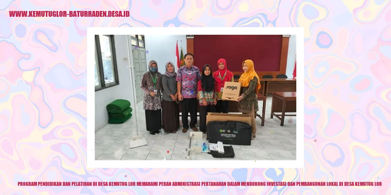 Program Pendidikan dan Pelatihan di Desa Kemutug Lor Memahami Peran Administrasi Pertanahan dalam Mendorong Investasi dan Pembangunan Lokal di desa kemutug lor