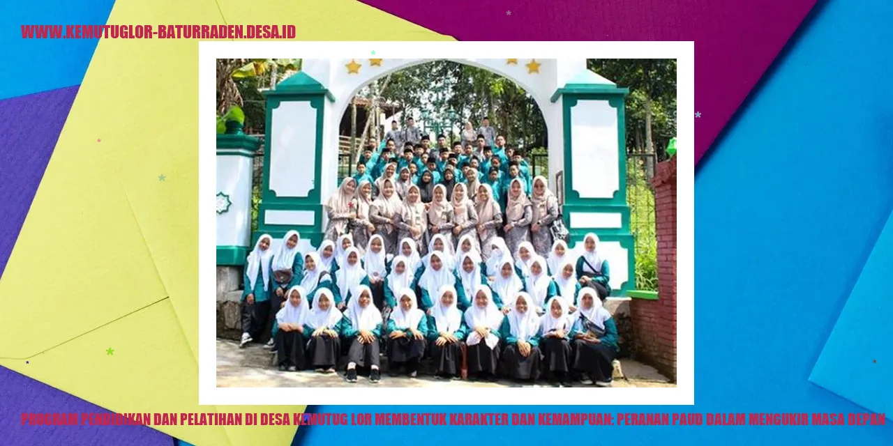 Program Pendidikan dan Pelatihan di Desa Kemutug Lor Membentuk Karakter dan Kemampuan: Peranan PAUD dalam Mengukir Masa Depan