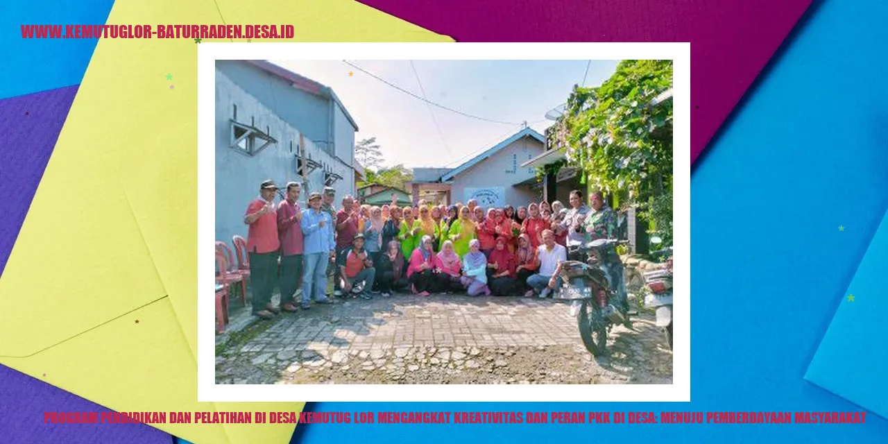 Program Pendidikan dan Pelatihan di Desa Kemutug Lor Mengangkat Kreativitas dan Peran PKK di desa: Menuju Pemberdayaan Masyarakat