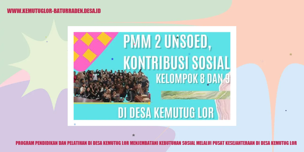 Program Pendidikan dan Pelatihan di Desa Kemutug Lor Menjembatani Kebutuhan Sosial melalui Pusat Kesejahteraan di desa kemutug lor