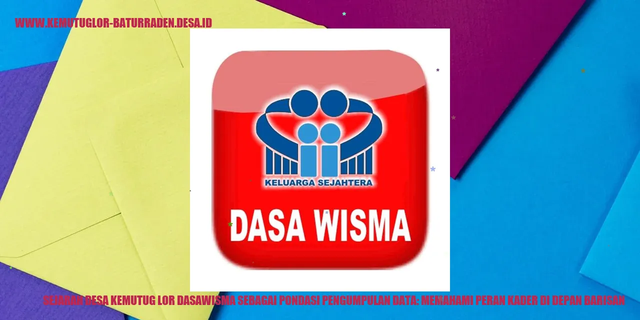 Sejarah Desa Kemutug Lor Dasawisma Sebagai Pondasi Pengumpulan Data: Memahami Peran Kader di Depan Barisan