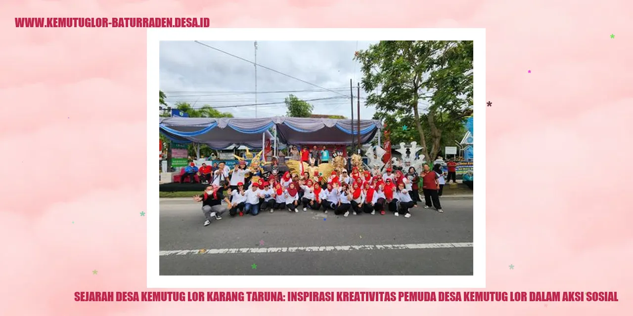 Sejarah Desa Kemutug Lor Karang Taruna: Inspirasi Kreativitas Pemuda desa Kemutug Lor dalam Aksi Sosial