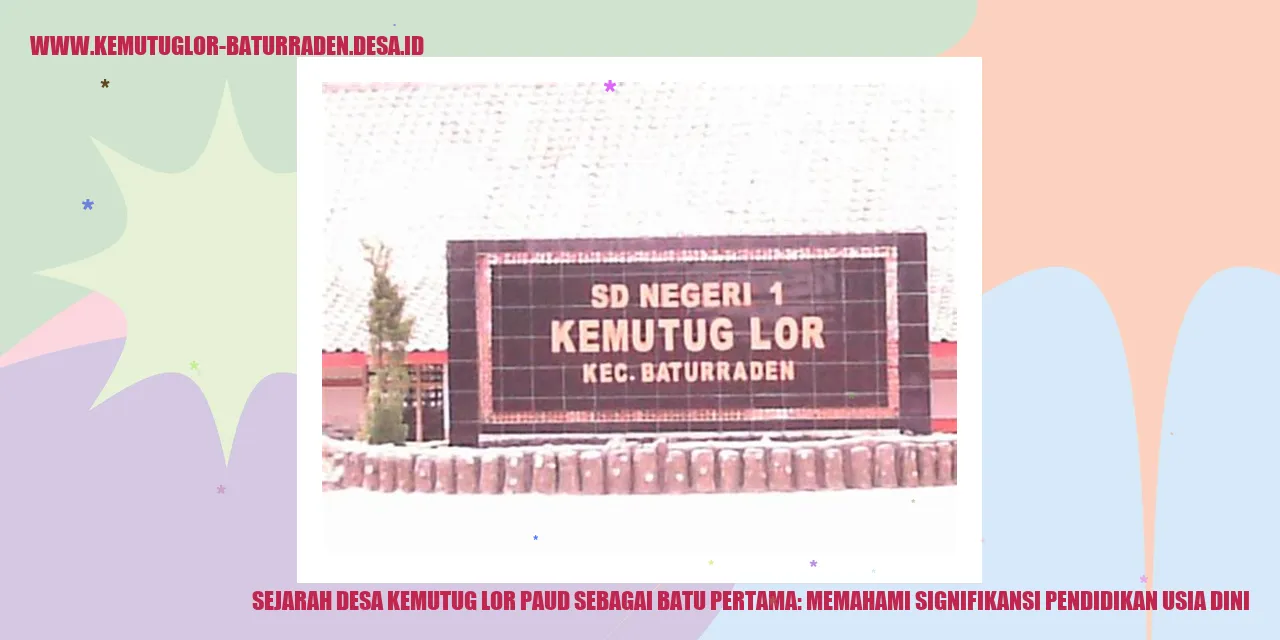 Sejarah Desa Kemutug Lor PAUD Sebagai Batu Pertama: Memahami Signifikansi Pendidikan Usia Dini