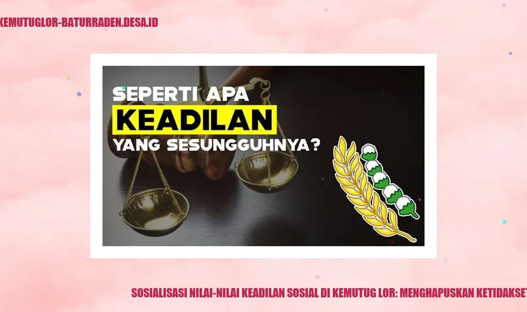 Sosialisasi Nilai-nilai Keadilan Sosial di Kemutug Lor: Menghapuskan Ketidaksetaraan