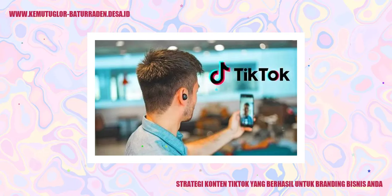 Strategi Konten TikTok yang Berhasil untuk Branding Bisnis Anda