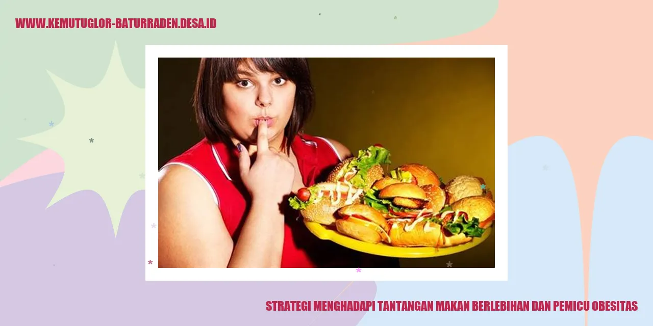 Strategi Menghadapi Tantangan Makan Berlebihan dan Pemicu Obesitas