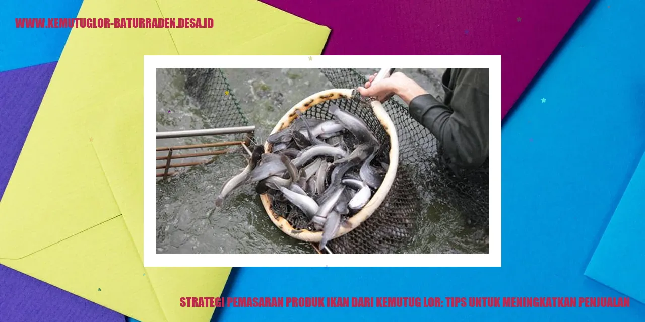 Strategi Pemasaran Produk Ikan dari Kemutug Lor: Tips untuk Meningkatkan Penjualan