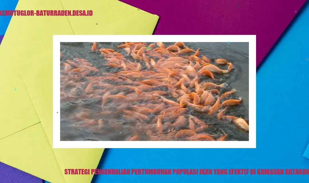 Strategi Pengendalian Pertumbuhan Populasi Ikan yang Efektif di Kawasan Dataran Tinggi