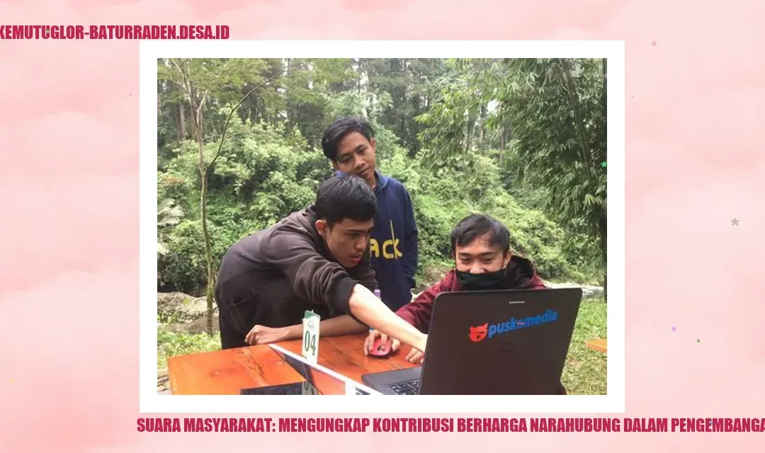 Suara Masyarakat: Mengungkap Kontribusi Berharga Narahubung dalam Pengembangan Desa